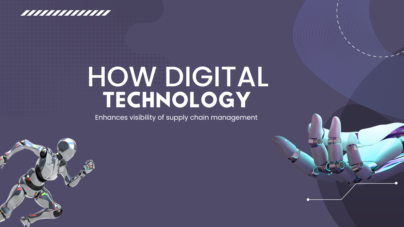 How Adopting Digital Technology Will Enhance Visibility in Supply Chain Management